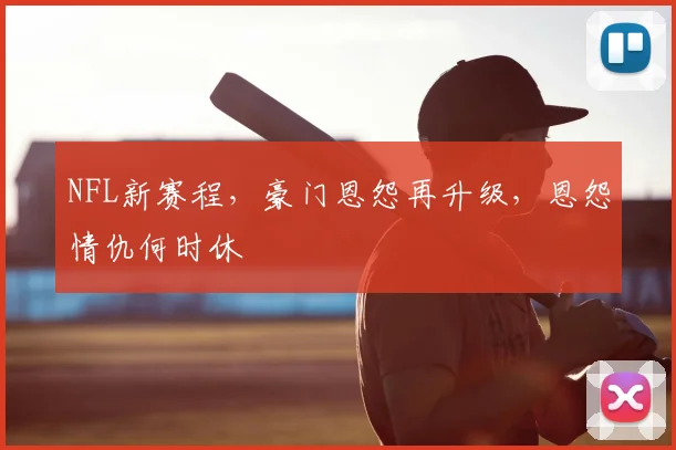 NFL新赛程，豪门恩怨再升级，恩怨情仇何时休
